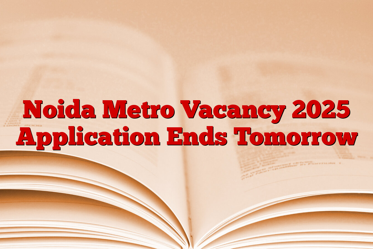 Noida Metro Vacancy 2025 Application Ends Tomorrow