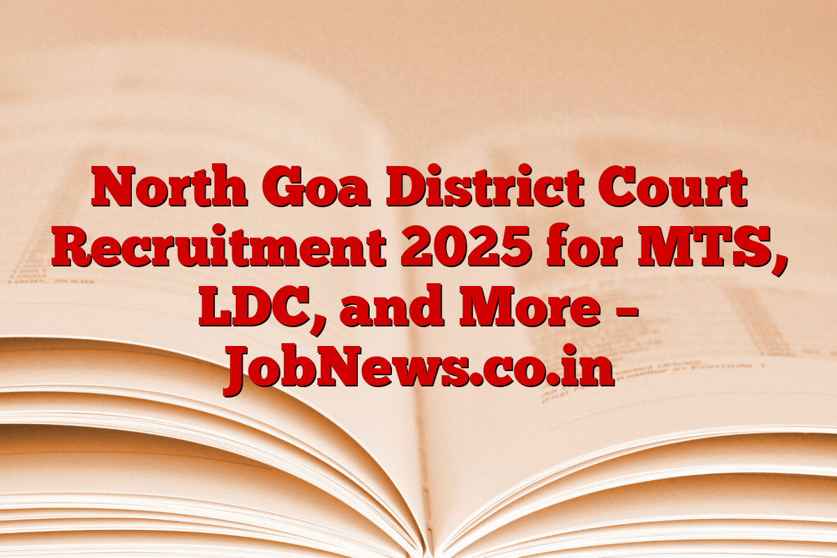 North Goa District Court Recruitment 2025 for MTS, LDC, and More – JobNews.co.in