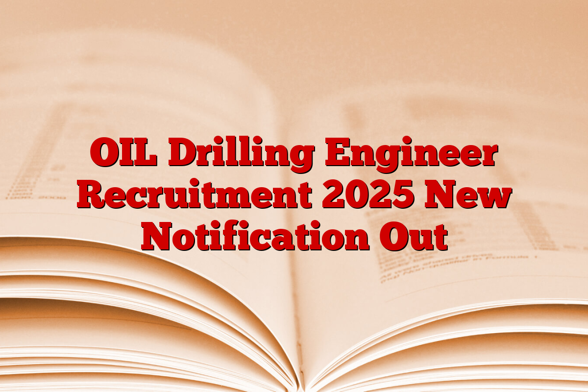 OIL Drilling Engineer Recruitment 2025 New Notification Out