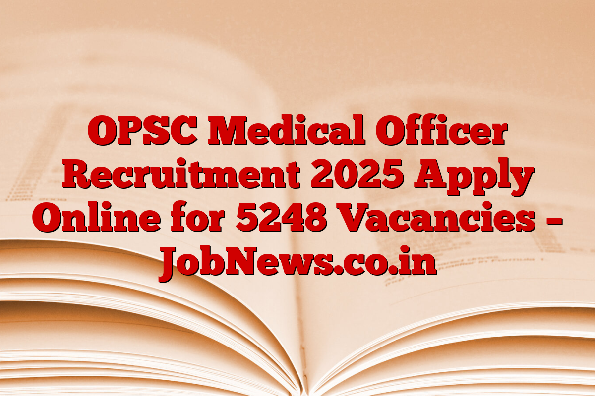 OPSC Medical Officer Recruitment 2025 Apply Online for 5248 Vacancies – JobNews.co.in