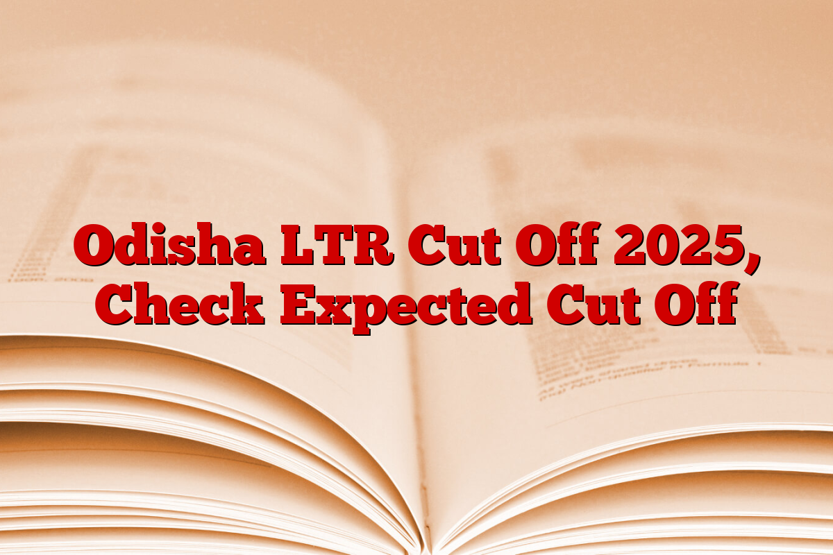 Odisha LTR Cut Off 2025, Check Expected Cut Off