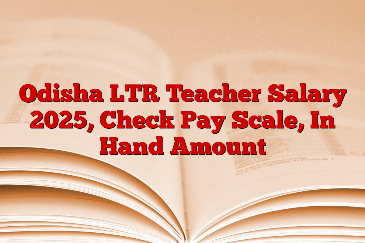 Odisha LTR Teacher Salary 2025, Check Pay Scale, In Hand Amount