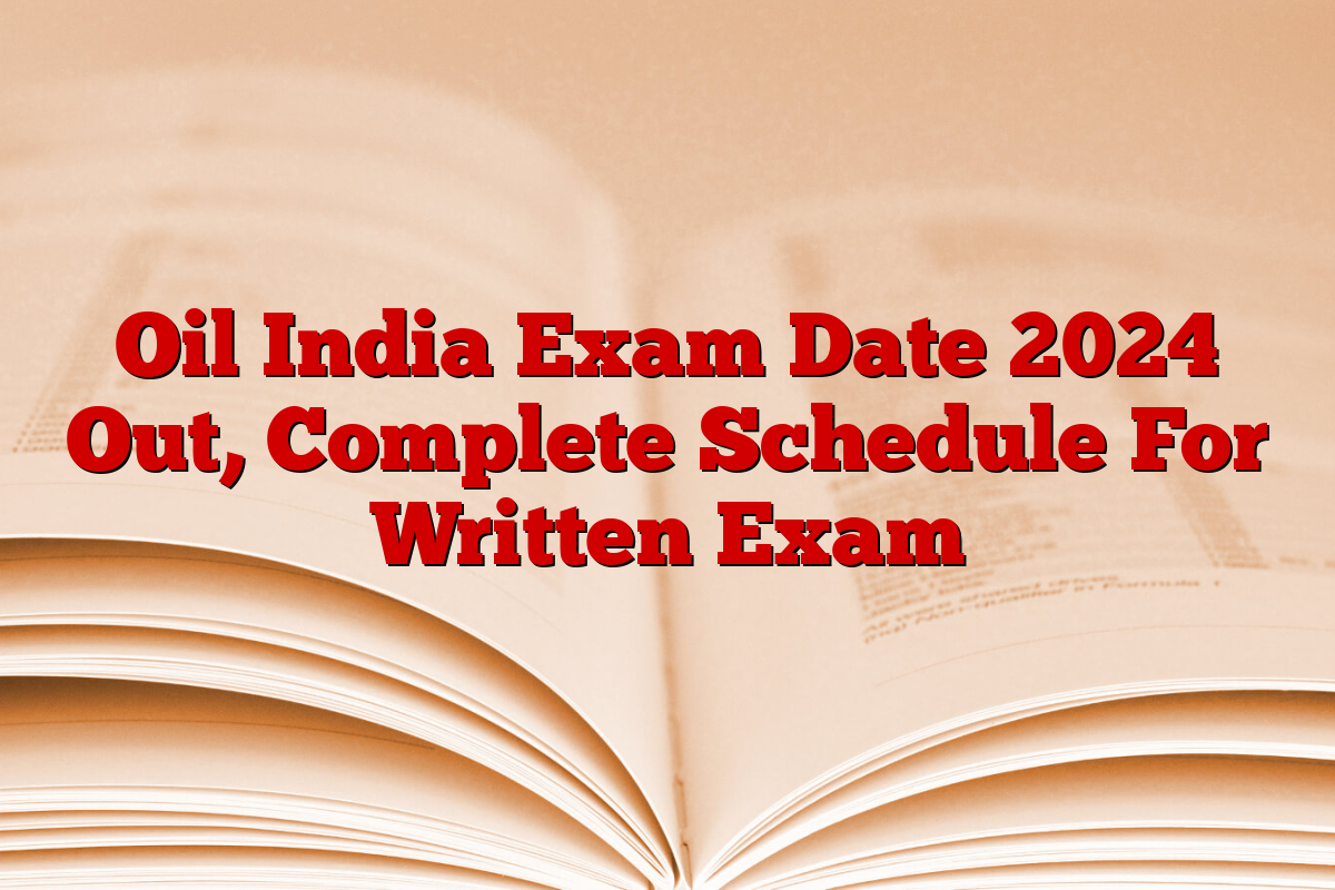 Oil India Exam Date 2024 Out, Complete Schedule For Written Exam