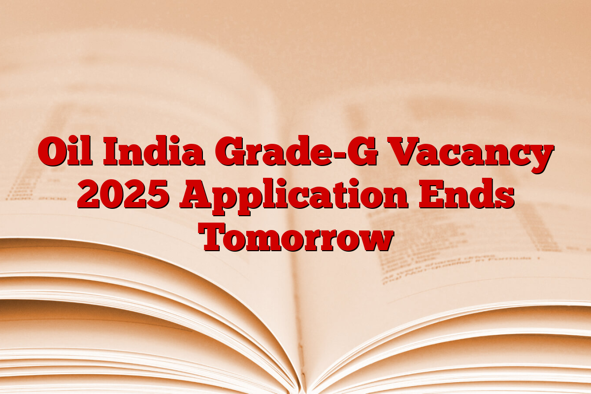 Oil India Grade-G Vacancy 2025 Application Ends Tomorrow