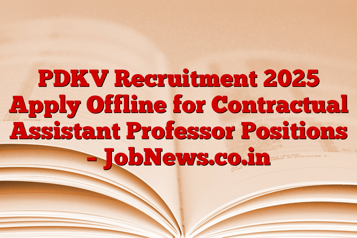 PDKV Recruitment 2025 Apply Offline for Contractual Assistant Professor Positions – JobNews.co.in