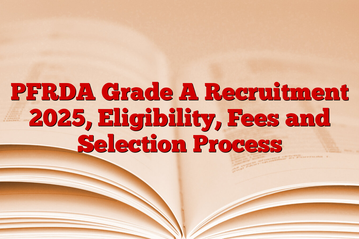 PFRDA Grade A Recruitment 2025, Eligibility, Fees and Selection Process