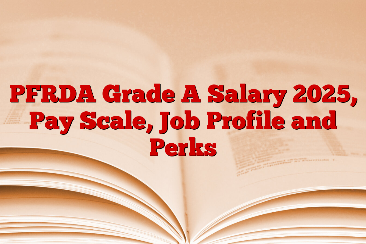 PFRDA Grade A Salary 2025, Pay Scale, Job Profile and Perks
