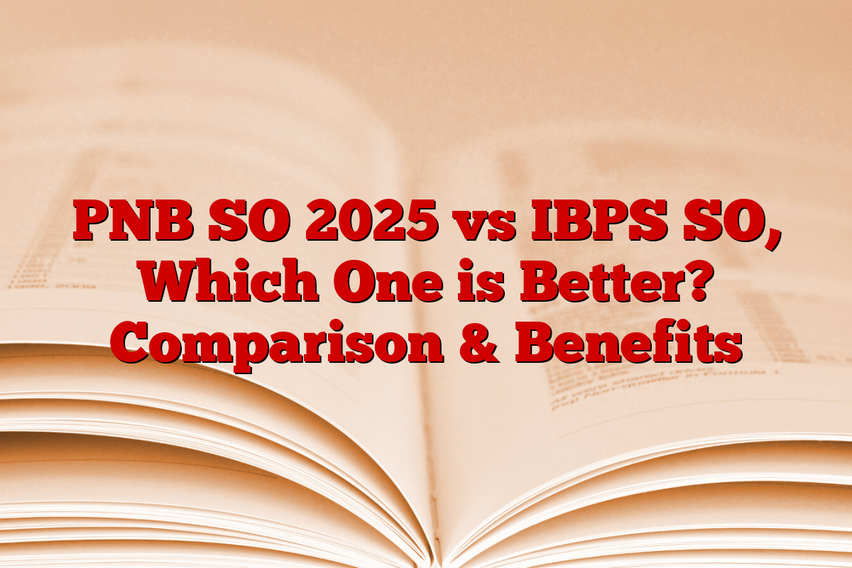 PNB SO 2025 vs IBPS SO, Which One is Better? Comparison & Benefits