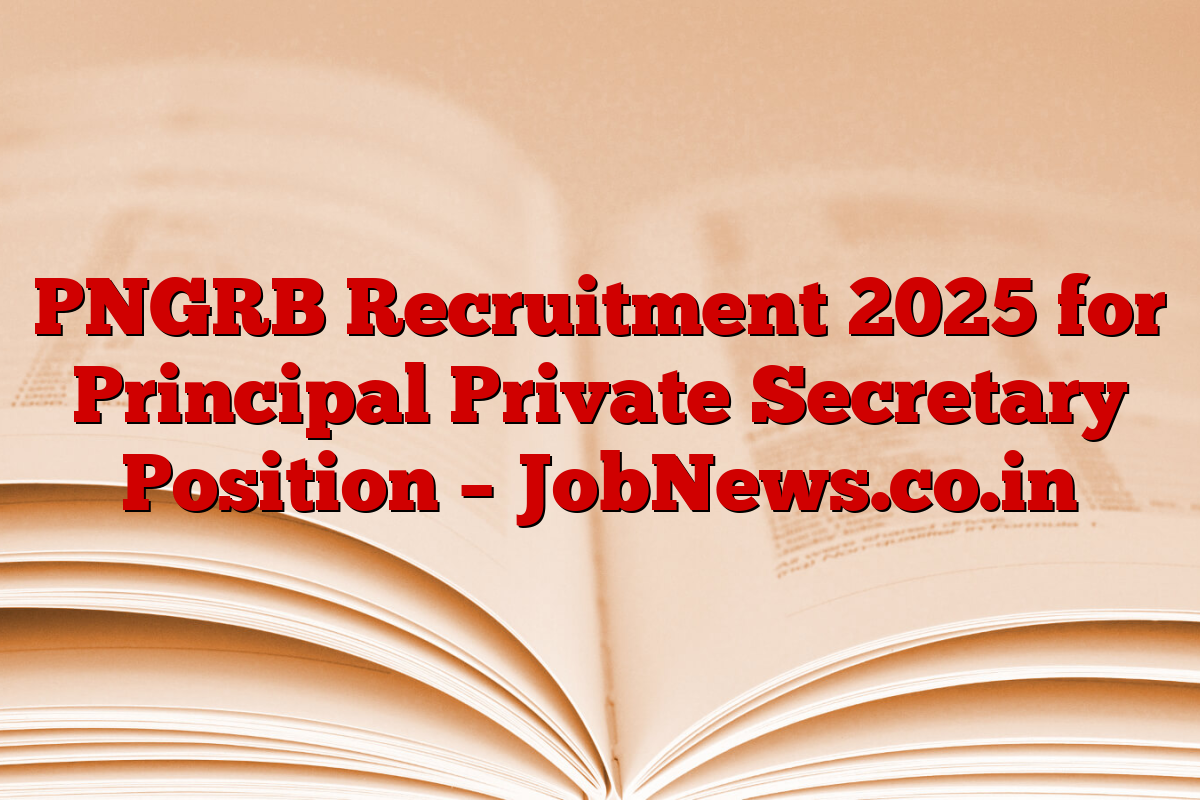 PNGRB Recruitment 2025 for Principal Private Secretary Position – JobNews.co.in
