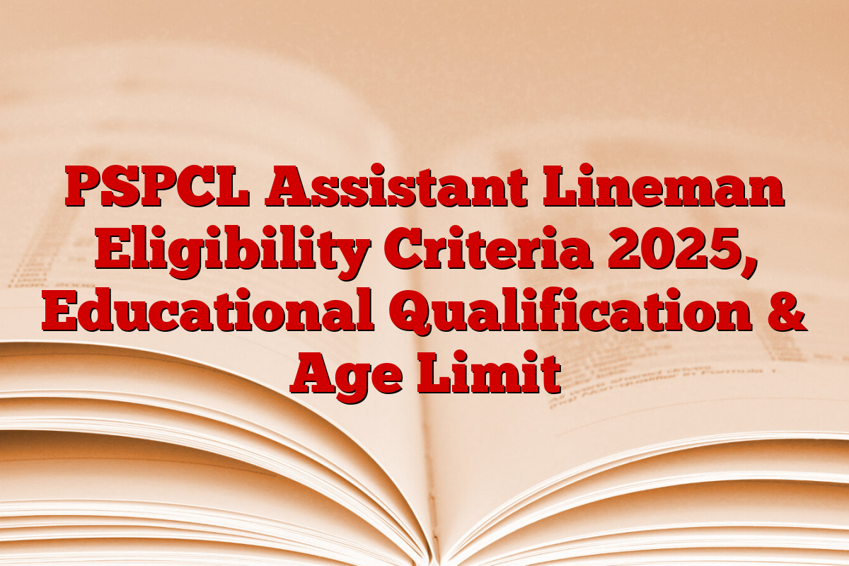 PSPCL Assistant Lineman Eligibility Criteria 2025, Educational Qualification & Age Limit