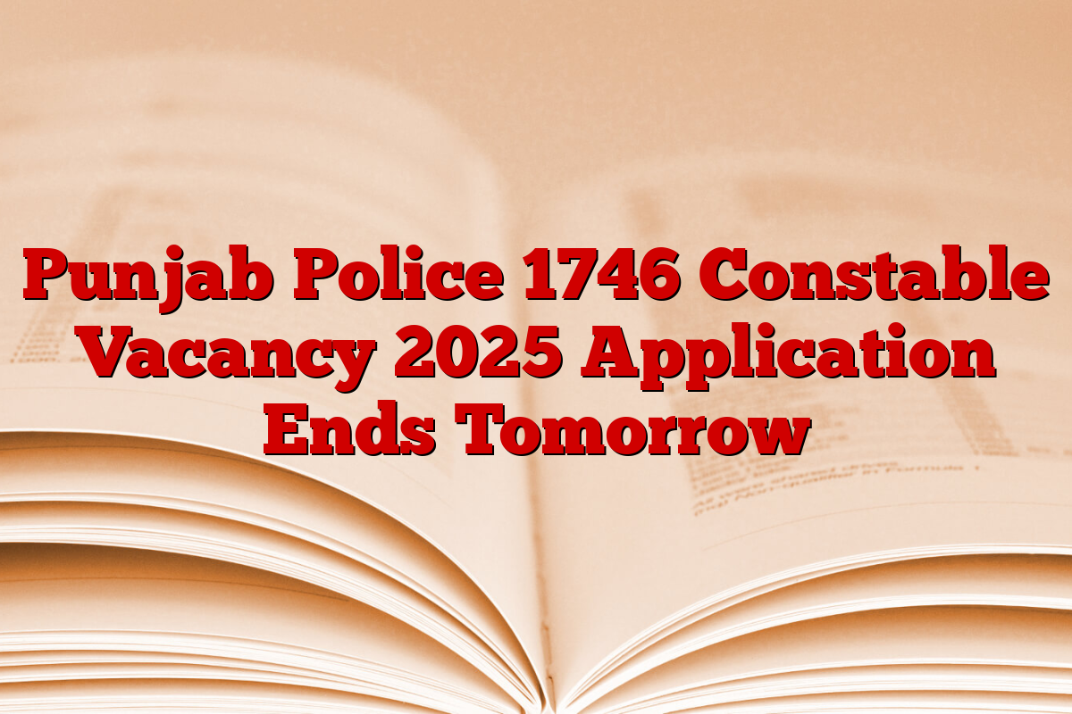 Punjab Police 1746 Constable Vacancy 2025 Application Ends Tomorrow