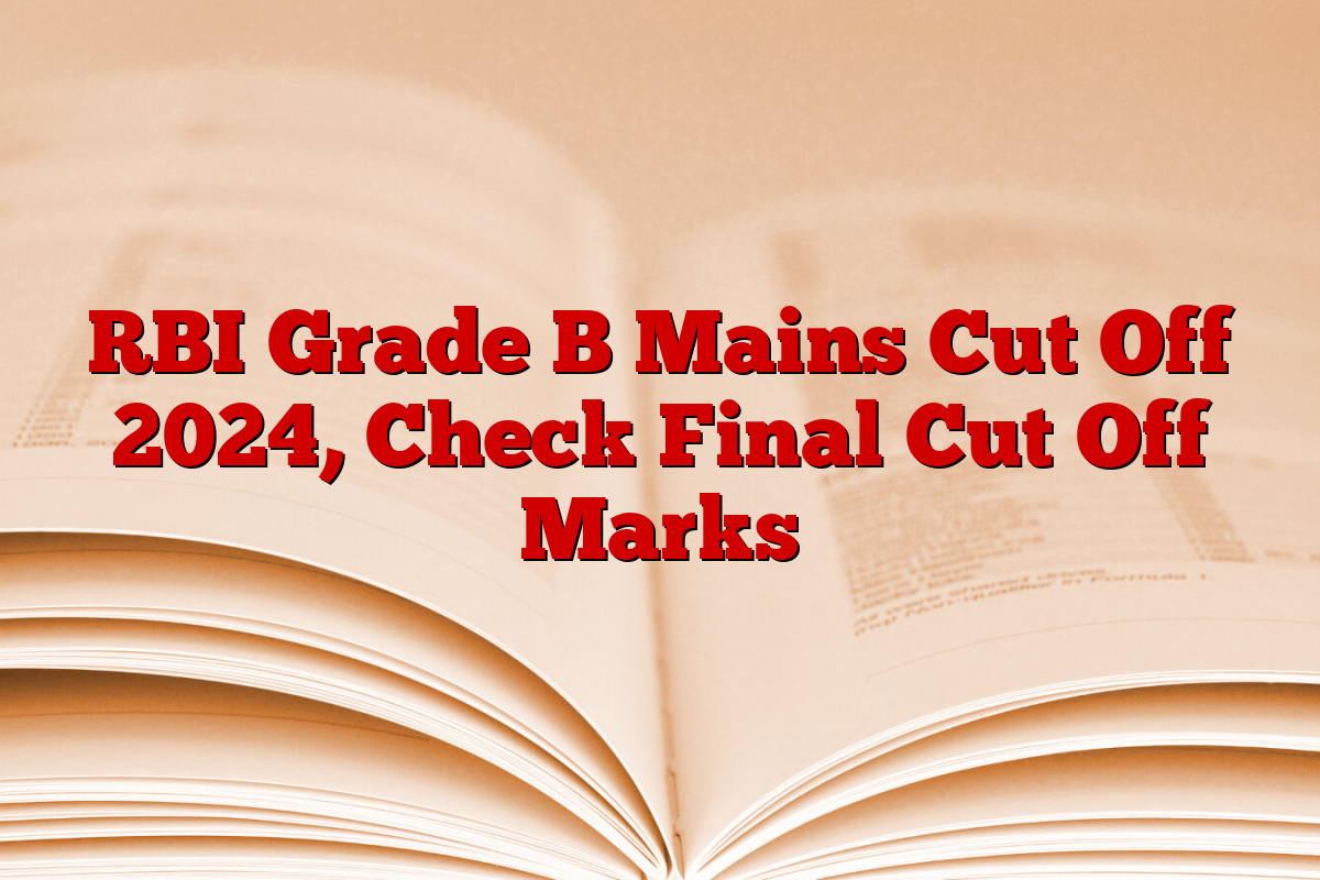RBI Grade B Mains Cut Off 2024, Check Final Cut Off Marks