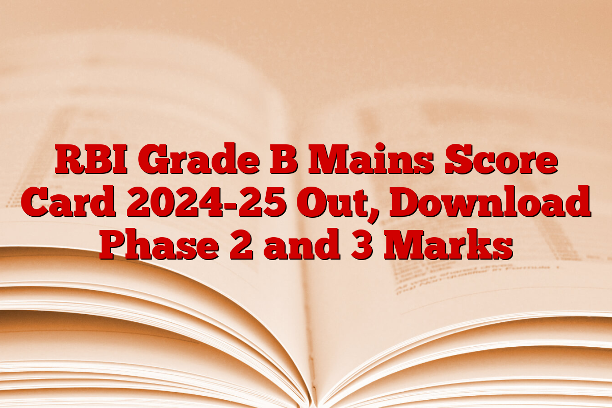 RBI Grade B Mains Score Card 2024-25 Out, Download Phase 2 and 3 Marks