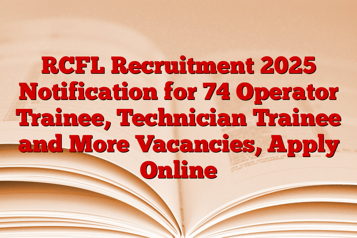 RCFL Recruitment 2025 Notification for 74 Operator Trainee, Technician Trainee and More Vacancies, Apply Online