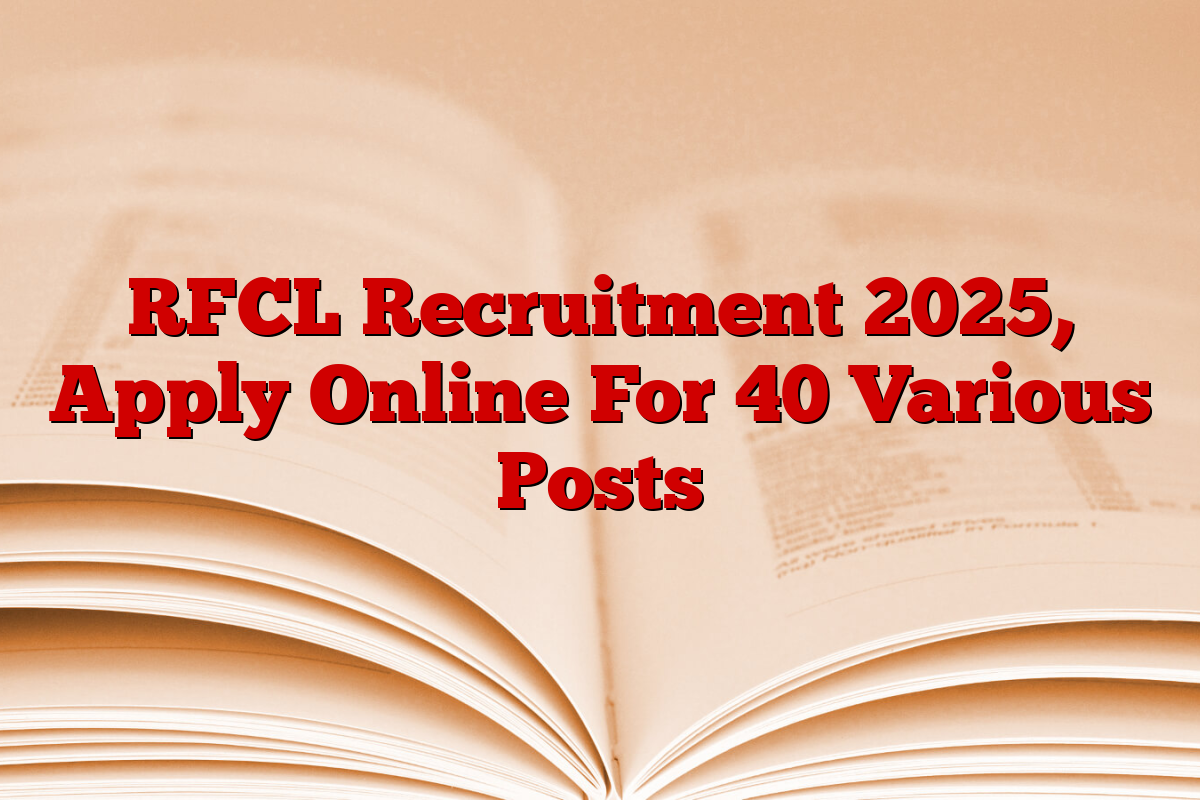 RFCL Recruitment 2025, Apply Online For 40 Various Posts