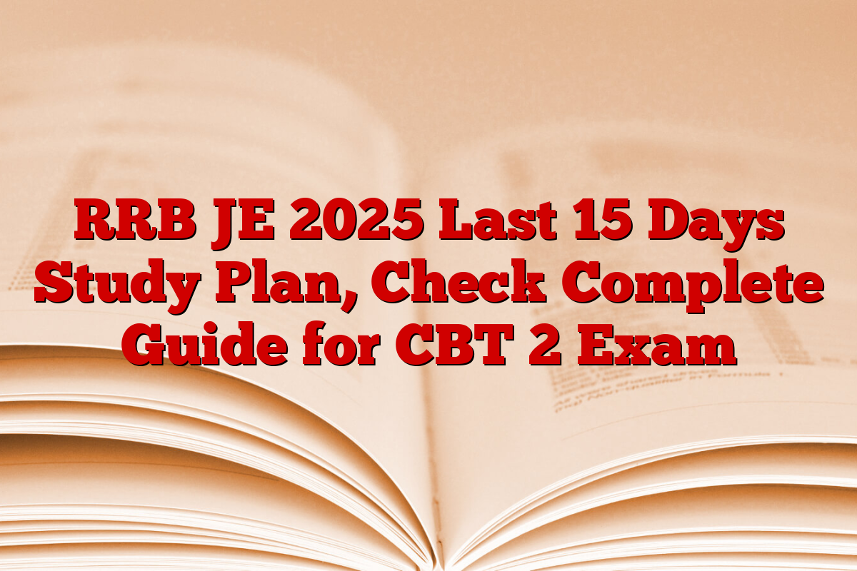 RRB JE 2025 Last 15 Days Study Plan, Check Complete Guide for CBT 2 Exam