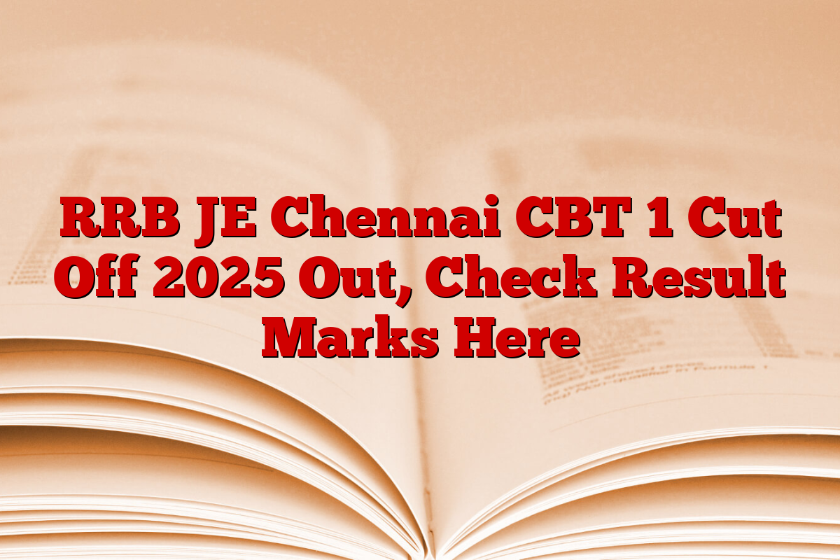 RRB JE Chennai CBT 1 Cut Off 2025 Out, Check Result Marks Here