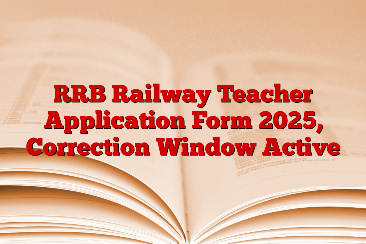 RRB Railway Teacher Application Form 2025, Correction Window Active
