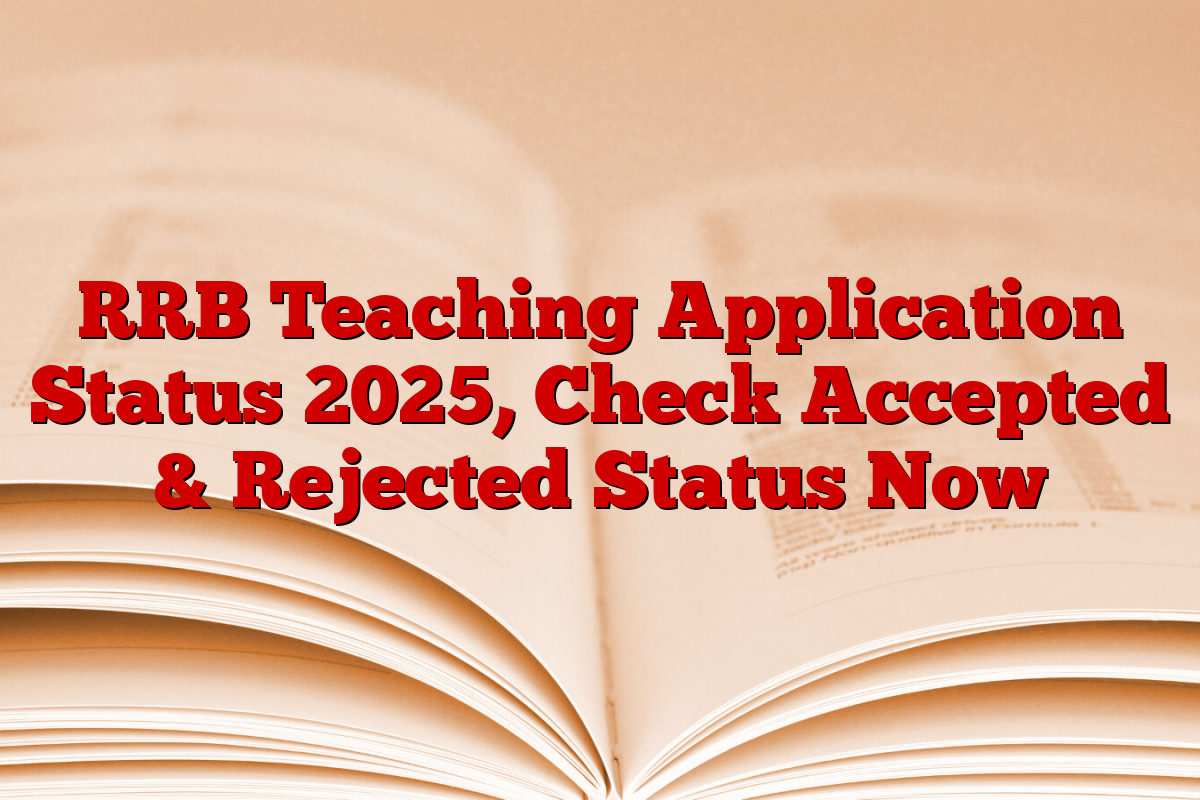 RRB Teaching Application Status 2025, Check Accepted & Rejected Status Now