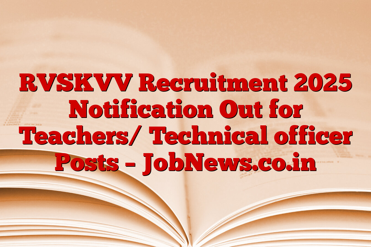 RVSKVV Recruitment 2025 Notification Out for Teachers/ Technical officer Posts – JobNews.co.in