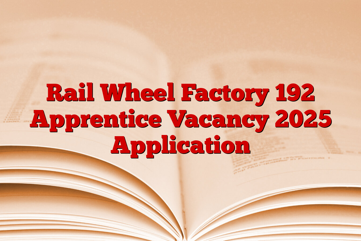 Rail Wheel Factory 192 Apprentice Vacancy 2025 Application