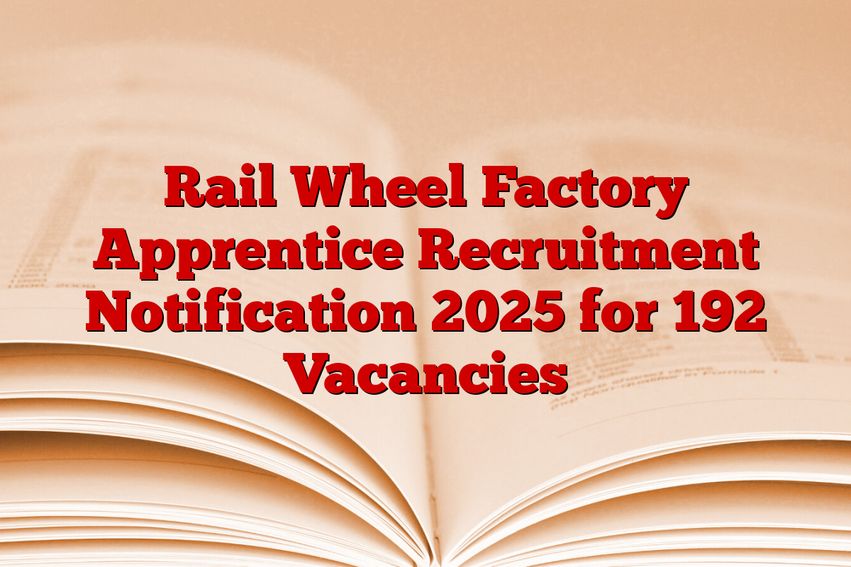 Rail Wheel Factory Apprentice Recruitment Notification 2025 for 192 Vacancies
