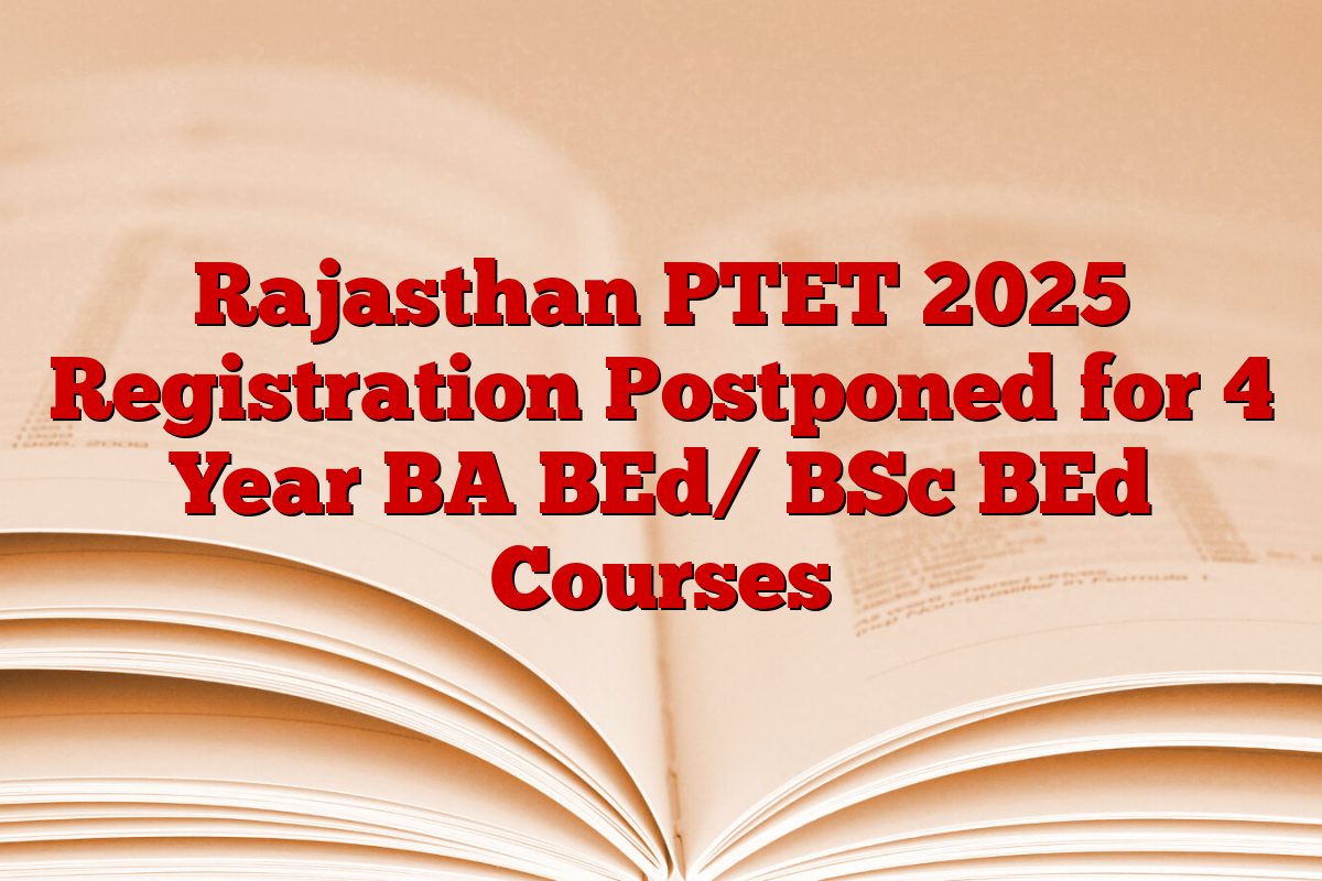 Rajasthan PTET 2025 Registration Postponed for 4 Year BA BEd/ BSc BEd Courses