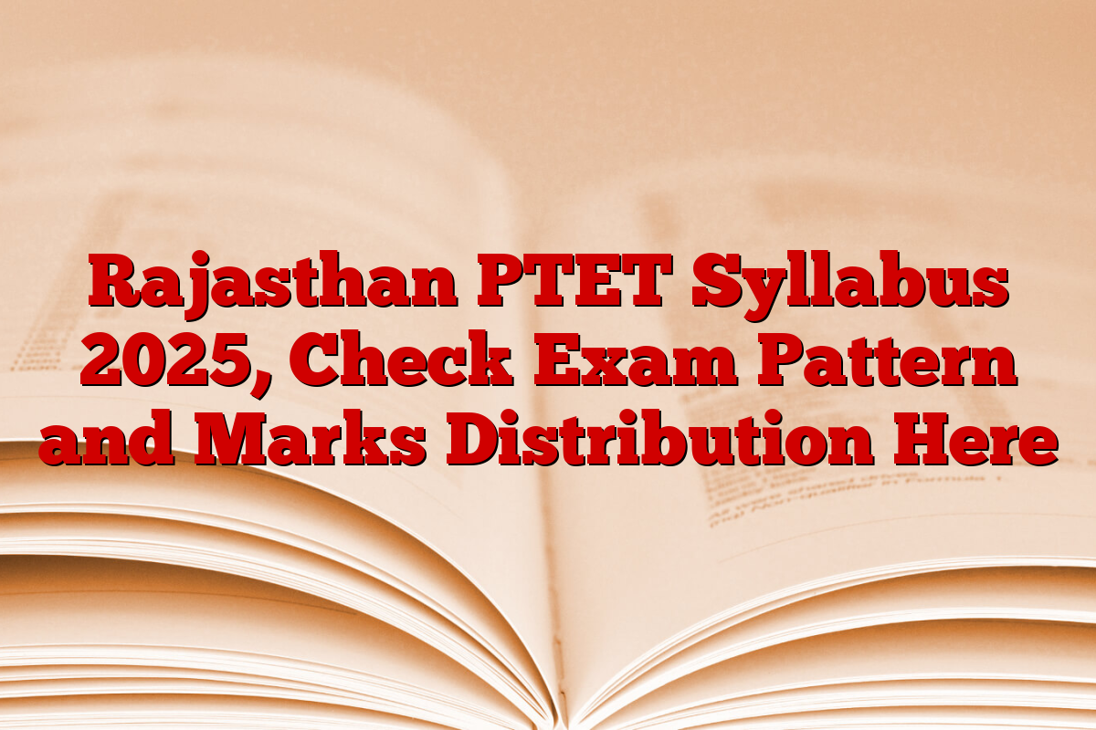 Rajasthan PTET Syllabus 2025, Check Exam Pattern and Marks Distribution Here