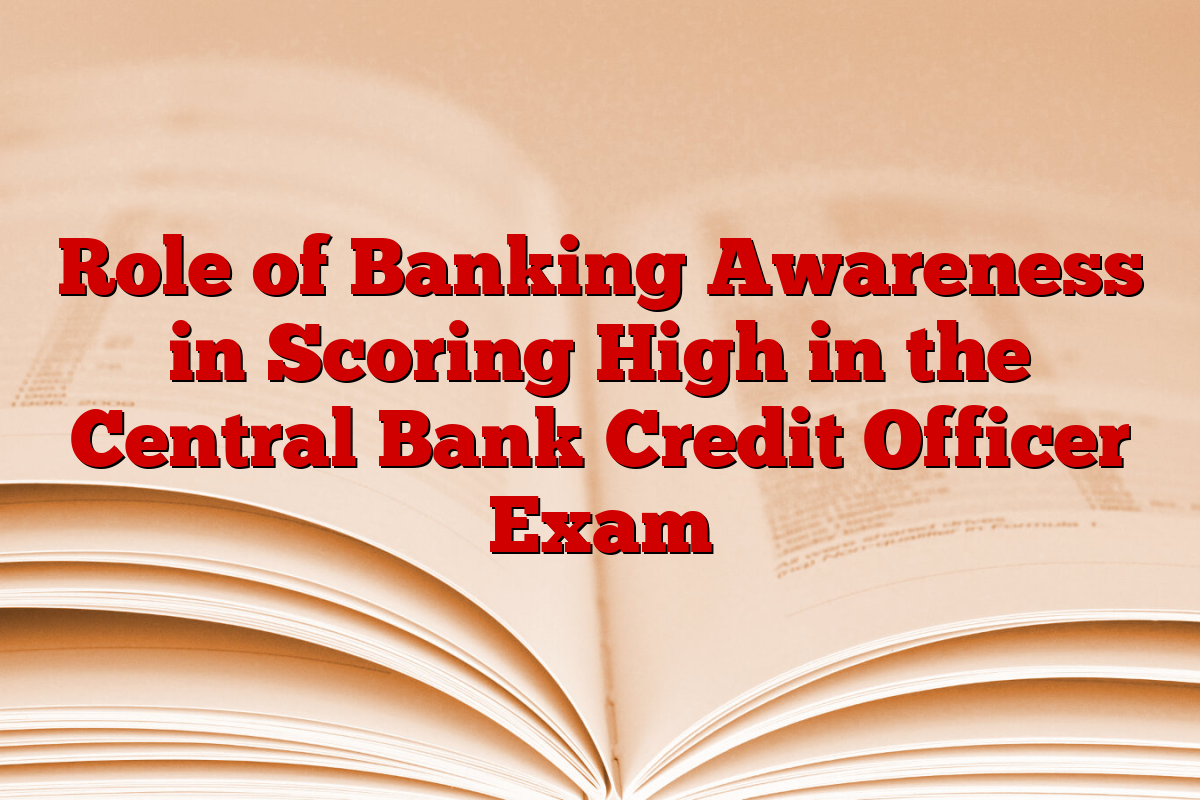 Role of Banking Awareness in Scoring High in the Central Bank Credit Officer Exam