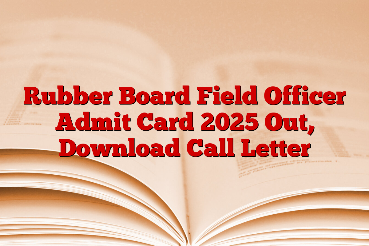 Rubber Board Field Officer Admit Card 2025 Out, Download Call Letter
