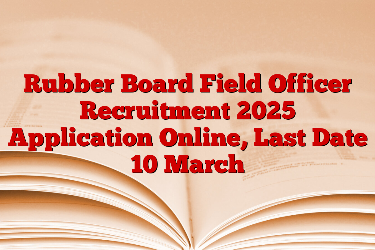 Rubber Board Field Officer Recruitment 2025 Application Online, Last Date 10 March