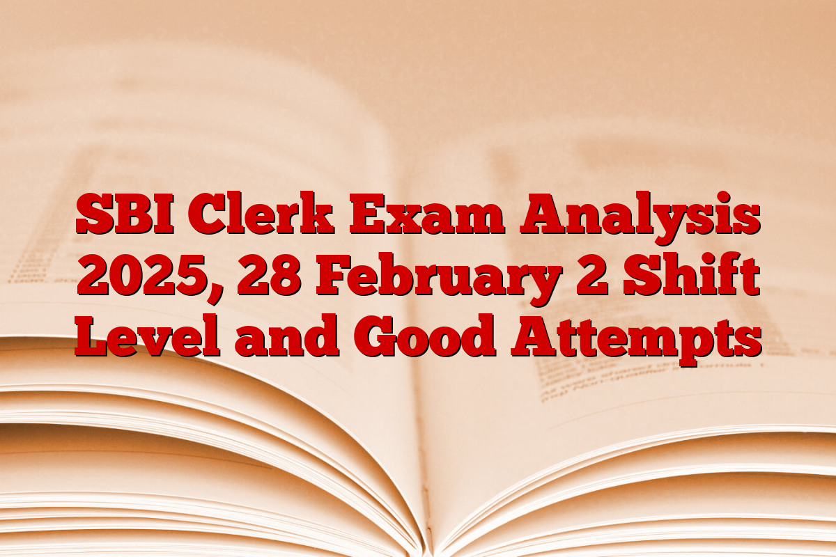 SBI Clerk Exam Analysis 2025, 28 February 2 Shift Level and Good Attempts