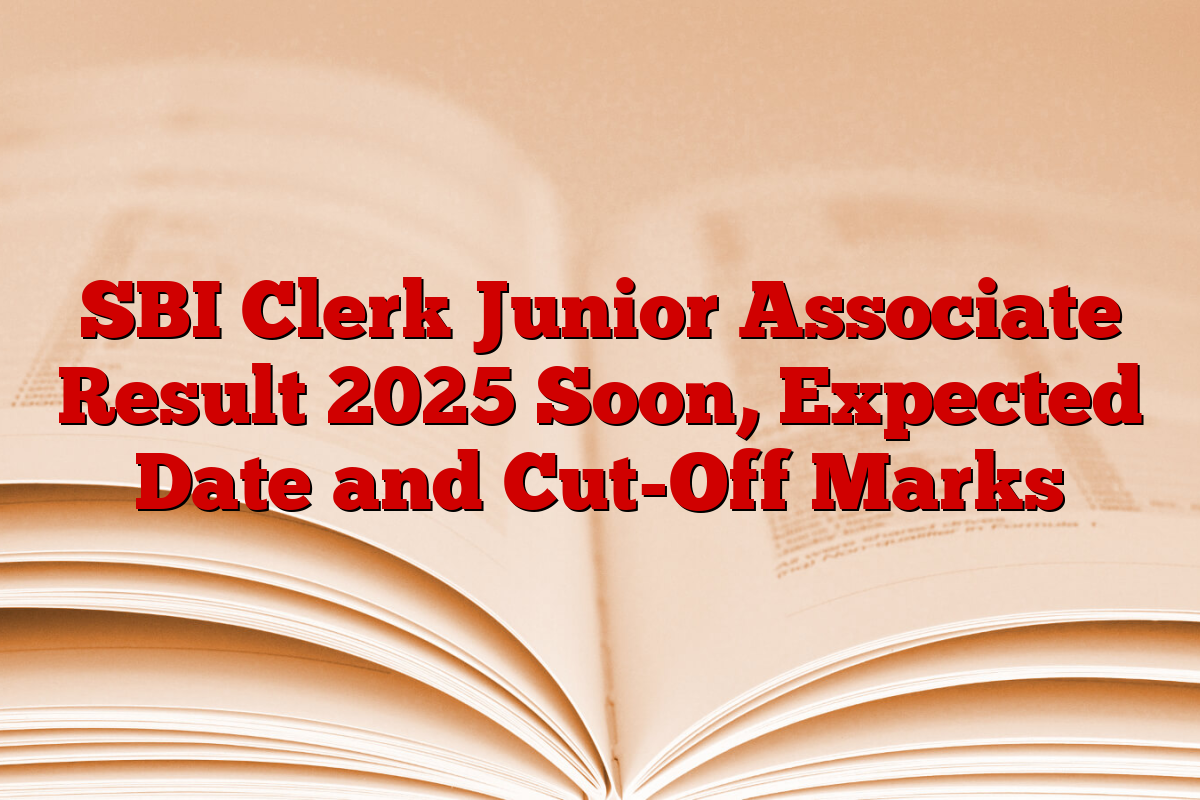 SBI Clerk Junior Associate Result 2025 Soon, Expected Date and Cut-Off Marks
