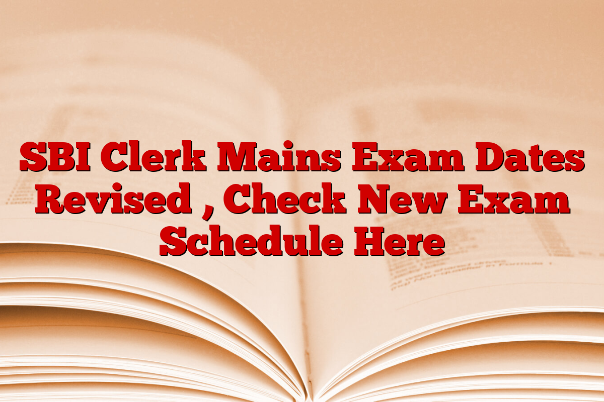 SBI Clerk Mains Exam Dates Revised , Check New Exam Schedule Here