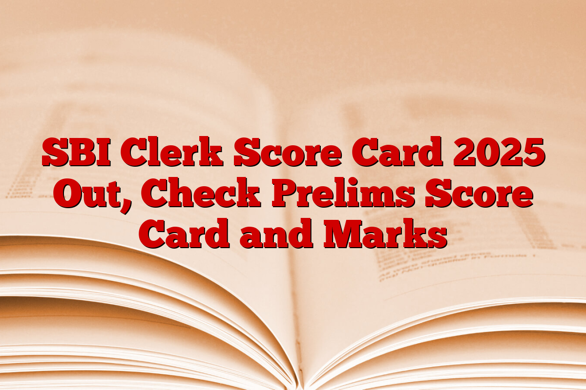 SBI Clerk Score Card 2025 Out, Check Prelims Score Card and Marks
