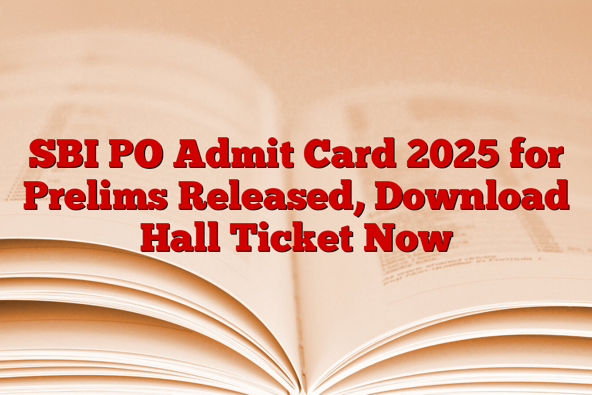 SBI PO Admit Card 2025 for Prelims Released, Download Hall Ticket Now