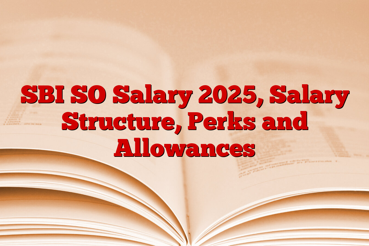 SBI SO Salary 2025, Salary Structure, Perks and Allowances