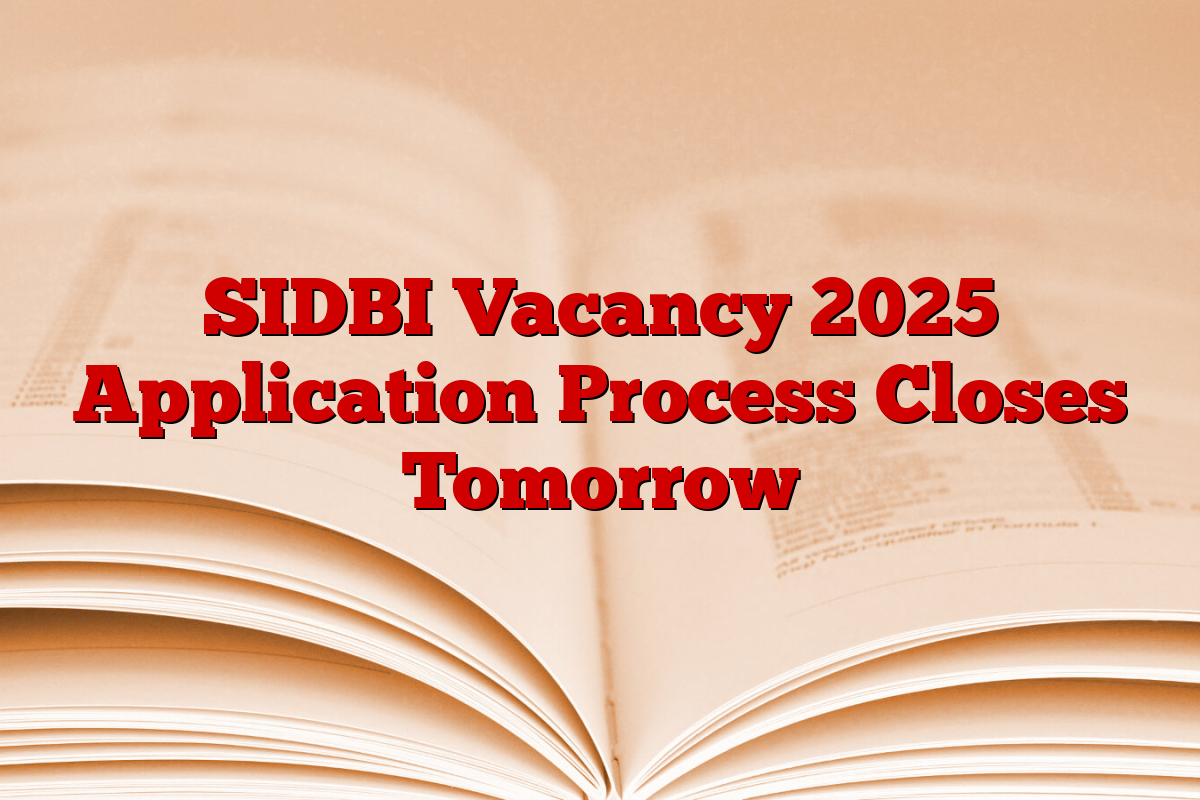 SIDBI Vacancy 2025 Application Process Closes Tomorrow