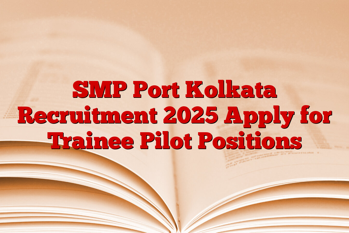 SMP Port Kolkata Recruitment 2025 Apply for Trainee Pilot Positions
