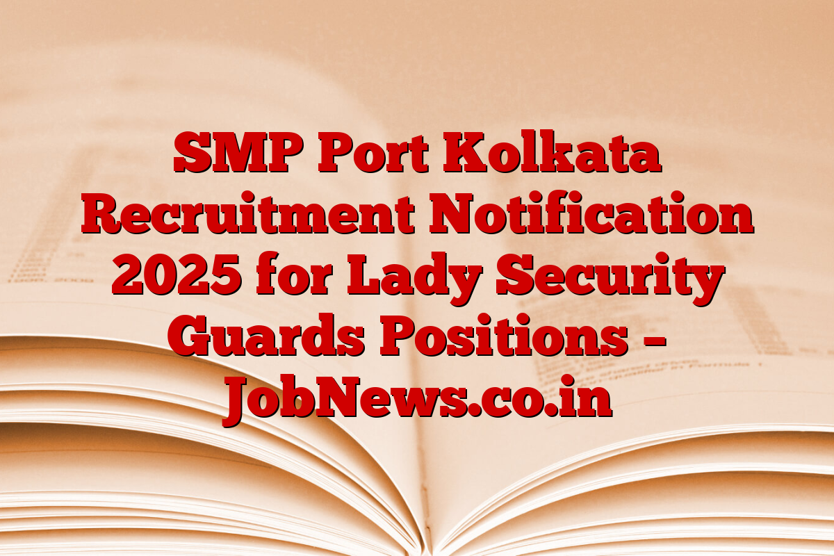 SMP Port Kolkata Recruitment Notification 2025 for Lady Security Guards Positions – JobNews.co.in