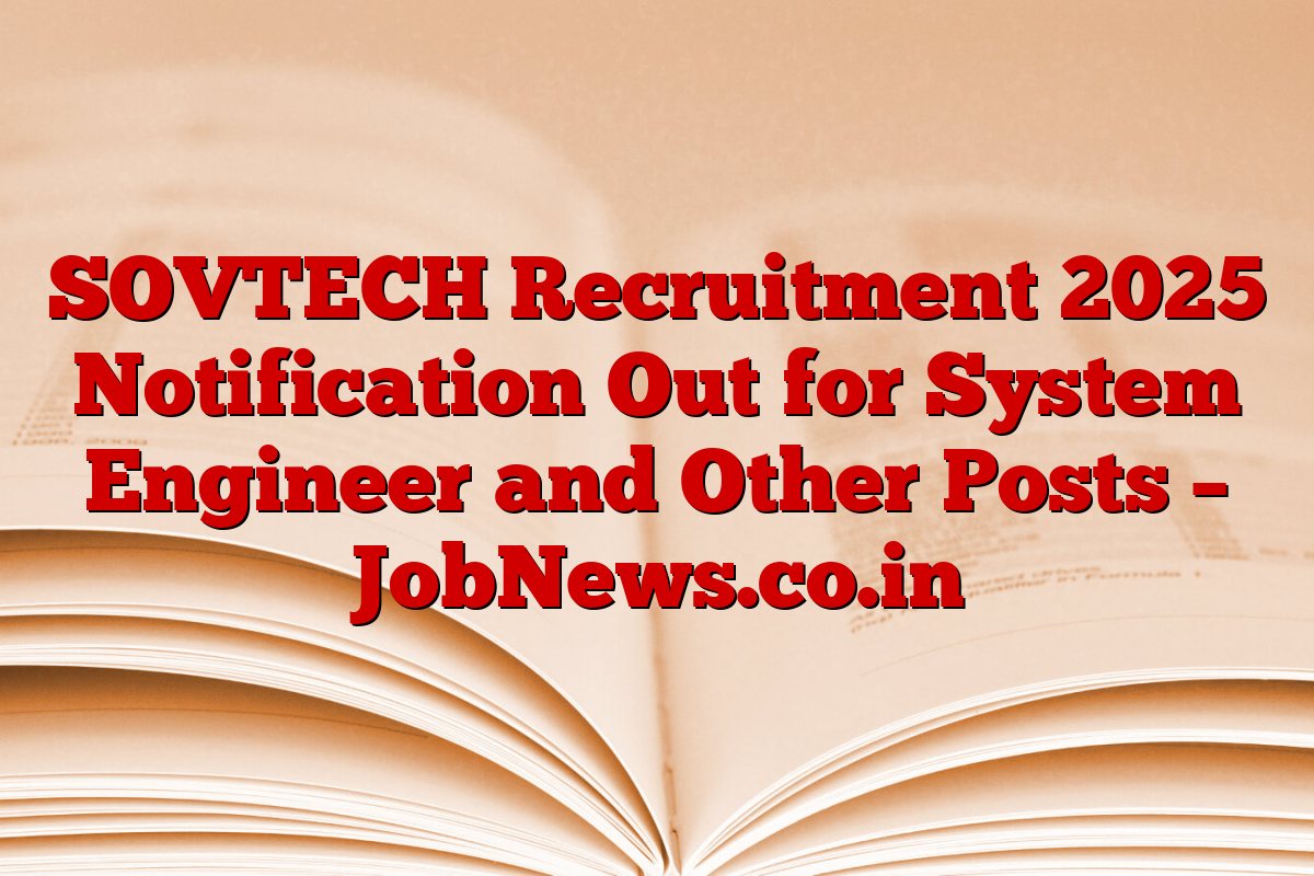 SOVTECH Recruitment 2025 Notification Out for System Engineer and Other Posts – JobNews.co.in