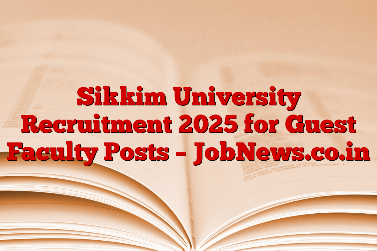 Sikkim University Recruitment 2025 for Guest Faculty Posts – JobNews.co.in