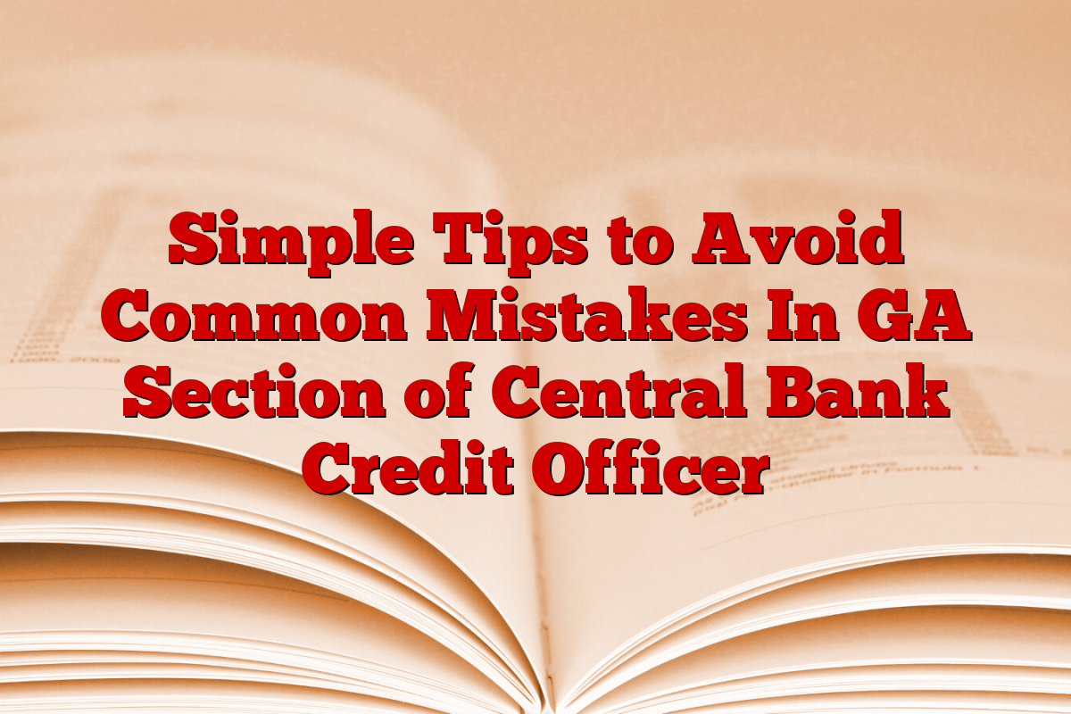 Simple Tips to Avoid Common Mistakes In GA Section of Central Bank Credit Officer