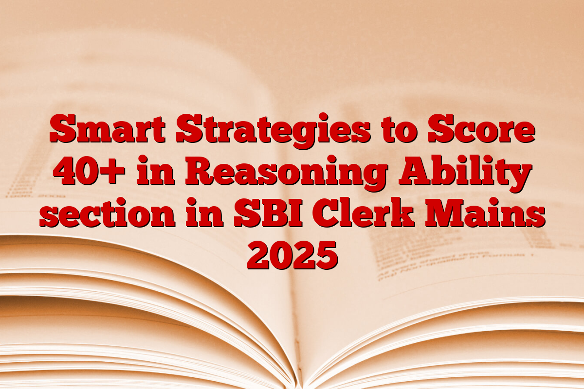 Smart Strategies to Score 40+ in Reasoning Ability section in SBI Clerk Mains 2025