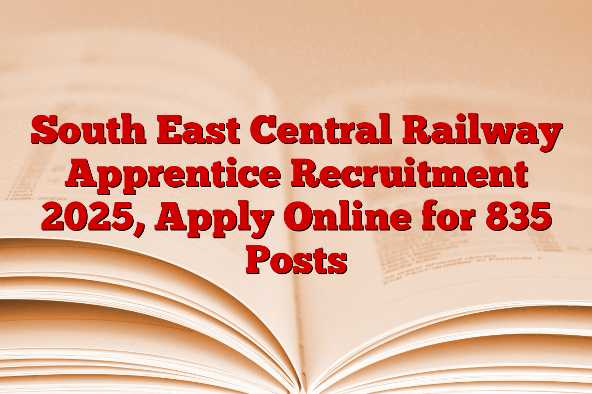 South East Central Railway Apprentice Recruitment 2025, Apply Online for 835 Posts