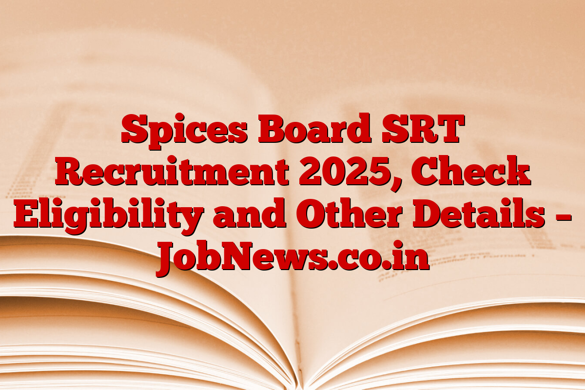 Spices Board SRT Recruitment 2025, Check Eligibility and Other Details – JobNews.co.in