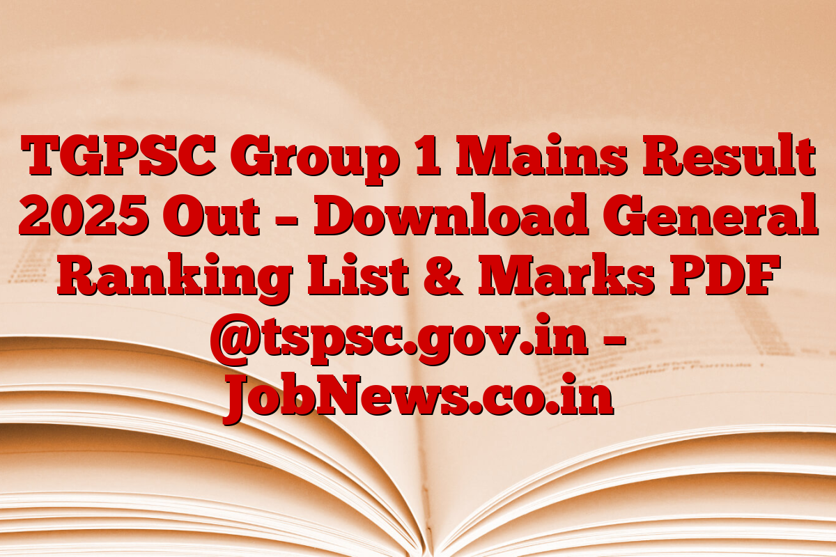 TGPSC Group 1 Mains Result 2025 Out – Download General Ranking List & Marks PDF @tspsc.gov.in – JobNews.co.in