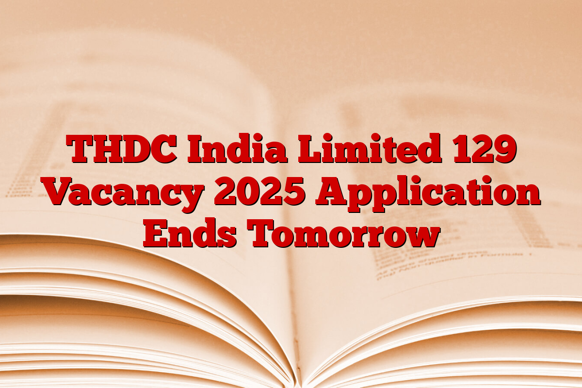 THDC India Limited 129 Vacancy 2025 Application Ends Tomorrow