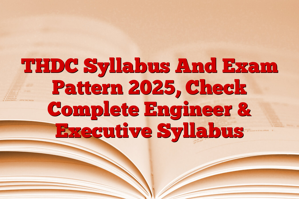 THDC Syllabus And Exam Pattern 2025, Check Complete Engineer & Executive Syllabus