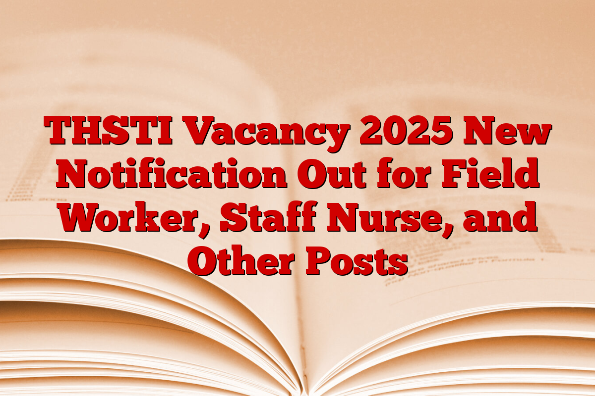 THSTI Vacancy 2025 New Notification Out for Field Worker, Staff Nurse, and Other Posts